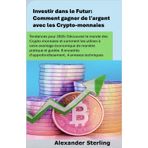Investir dans le Futur: Comment gagner de l'argent avec les Crypto-monnaies: Tendances pour 2025: Découvrez le monde des Crypto-monnaies et comment les utiliser à votre avantage économique