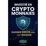Investir en crypto-monnaies : Gagner gros sans tout risquer: Le guide complet pour investir intelligemment dans le Bitcoin, l’Ethereum et les ... ses gains et éviter les pièges du marché.