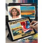 iPad Procreate Mastery: An Inspiring Journey into Digital Illustration, Painting, Design, and Animation with Procreate on iPad for All Skill Levels