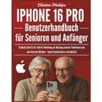 iPhone 16 Pro Benutzerhandbuch für Senioren und Anfänger: Einfache Schritt-für-Schritt-Anleitung zur Nutzung smarter Funktionen und zum Vernetzt Bleiben – keine Vorkenntnisse erforderlich