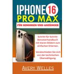 IPHONE 16 PRO MAX FÜR SENIOREN UND ANFÄNGER: Schritt-für-Schritt-Benutzerhandbuch mit klaren Bildern zum einfachen Erlernen. Verabschieden Sie sich von der technischen Überwältigung.