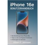 iPhone 16e Benutzerhandbuch: Eine Schritt-für-Schritt-Anleitung mit wichtigen Tipps und Tricks für Senioren und Anfänger, um Ihr iPhone mit Leichtigkeit zu meistern