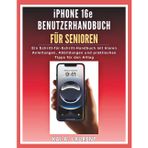 iPhone 16e Benutzerhandbuch für Senioren: Ein Schritt-für-Schritt-Handbuch mit klaren Anleitungen, Abbildungen und praktischen Tipps für den Alltag