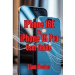 iPhone 16E vs. iPhone 15 Pro User Guide: From Essential Features and Practical Tips to Troubleshooting and Expert Advice for Everyday Success