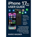 IPhone 17 Pro Max User Guide: The Unofficial Handbook for Apple’s New Release: Simple Tips & Tricks, Step-by-Step Instructions to Set Up, Master, and Troubleshoot Your IPhone 17 Pro Max Like an Expert