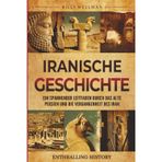 Iranische Geschichte: Ein spannender Leitfaden durch das alte Persien und die Vergangenheit des Iran (Erforschung der Vergangenheit)