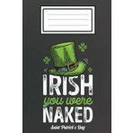 Irish You Were Naked St Patricks Day Men Women Funny Gifts: St Patricks Day 2022 Gift Notebook,Teacher Gift NOTEBOOK, Four leaf clover Notebook: ... College Ruled Paper, Journal, Diary,shamrock