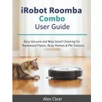 iRobot Roomba Combo User Guide: Easy Vacuum and Mop Combo Smart Cleaning for Hardwood Floors, Busy Homes & Pet Owners