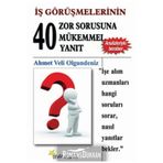 İŞ GÖRÜŞMELERİNİN 40 ZOR SORUSUNA 40 MÜKEMMEL YANIT - AHMET VELI OLGUNDENIZ