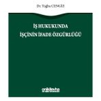 İş Hukukunda İşçinin İfade Özgürlüğü - Tuğba Cengiz