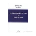 İŞ SÖZLEŞMESİNİN FESHI VE İŞ GÜVENCESI - ŞEFİK ÇALIK