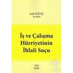 İş ve Çalışma Hürriyetinin İhlali Suçu - Aslı Kılıç