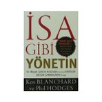 İSA GIBI YÖNETIN EN BÜYÜK LIDERIN ROLÜNDEN ALINACAK DERSLER BÜTÜN ZAMANLARIN ÖRNEĞI - KEN BLANCHARD;PHIL HODGES