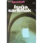 IŞIĞA SARILMAK - MICHAEL IGNATIEFF