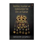İskitler, Hunlar Ve Göktürkler 'de Din Ve Sanat - İbrahim Çeşmeli