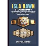 ISLA DAWN BIOGRAPHY: The White Witch of Wrestling, Her Inspiring Journey from Glasgow Dreams to WWE Gold and AEW Debut