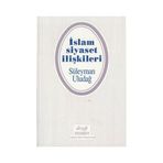 İslam Siyaset İlişkileri - Süleyman Uludağ