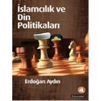 İSLAMCILIK VE DIN POLİTİKALARI - ERDOĞAN AYDIN