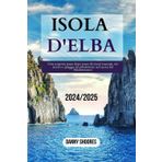 ISOLA D'ELBA GUIDA DI VIAGGIO 2024-2025: Una scoperta passo dopo passo di tesori nascosti, siti storici e spiagge incontaminate nel cuore del Mediterraneo (Danny's Travel Guide, Band 22)