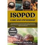 ISOPOD CARE AND OWNERSHIP: The Complete Guide to Isopod Care, Breeding, Feeding, Nutrition, Diet, Habitat, Interaction, Cost, Behavioral, Health, and Bioactive Terrariums for Beginners and Enthusiasts