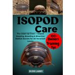 ISOPOD CARE: The Clean-Up Crew — Isopod Keeping, Breeding & Bioactive Habitat Secrets for All Terrarium Lovers