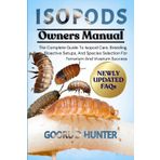 ISOPODS: The Complete Guide To Isopod Care, Breeding, Bioactive Setups, And Species Selection For Terrarium And Vivarium Success