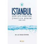 İstanbul Şehir Suyu Hizmetinde Şirketler Dönemi (1881-1937) / Ali İhsan Öztürk