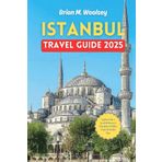 Istanbul Travel Guide 2025: Explore Like a Local & Discover Top Spots, Hidden Gems & Insider Tips | 60 Must-Do Istanbul Experiences & Day-by-Day Itineraries