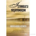 İSTANBULU YAŞAYAMADIM GÖRMEK ZAMANI GELMIŞTIR ARTIK KAPISINDAN GIRDIN MI IÇERI BIR KERE KOCA İSTANBUL AŞIK EDER INSANI KEN - ABDÜLKADIR ACARCA