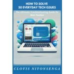 IT Fixes Made Simple: Solve 50 Everyday Digital Problems Without a Technician: A Beginner’s Guide to Fixing Wi-Fi, Slow Computers, Phone Issues & More—No Tech Skills Needed!