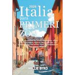 ITALIA Para PRIMERIZOS 2026: Todo lo que necesitas ver, comer y experimentar -desde Roma hasta Venecia, Florencia, Milán y más allá- con consejos ... y recomendaciones para viajeros inteligentes.