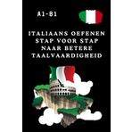 Italiaans Oefenen Stap voor Stap naar Betere Taalvaardigheid: Praktische Oefeningen om Vloeiend Italiaans te Leren