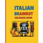 Italian Brainrot Coloring Book: Hilarious and Wacky Character Fun for Kids Ages 4+: Silly and Creative Coloring Adventures with the Famous Italian ... for Kids Who Love Laughs and Imagination!