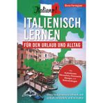 Italiano! Italienisch lernen für den Urlaub und Alltag: Ohne Vorkenntnisse schnell und einfach verstehen und mitreden - mit Audio, Wortschatz, Grammatik, Übungen und Redewendungen