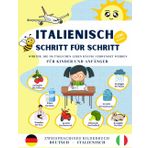 Italienisch Schritt für Schritt, häufig verwendete Wörter im täglichen Leben für Kinder und Anfänger.: Bilinguales Bildwörterbuch Deutsch-Italienisch, ... ein Leitfaden für Anfänger zum Sprechen und