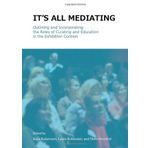 It's All Mediating: Outlining and Incorporating the Roles of Curating and Education in the Exhibition Context by The Finnish Association For Museum Education Pedaali (2013) Hardcover