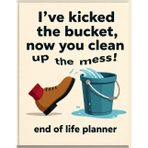 I've Kicked the Bucket, Now You Clean Up the Mess!: End of Life Planner