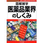 Iyakuhin gyoÌ„kai no shikumi : Zukai zatsugaku : E to bunshoÌ„ de wakariyasui