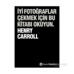 İyi Fotoğraflar Çekmek İçin Bu Kitabı Okuyun - Henry Carrol