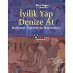 İYİLİK YAP DENIZE AT MÜSLÜMAN TOPLUMLARDA HAYIRSEVERLİK - AMY SINGER