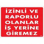 Izinli Raporlu Olanlar Iş Yerine Giremez Uyarı Levhası 25X35 KOD:1404