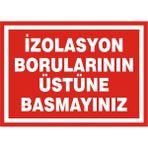 İzmir Serigrafi İzolasyon Borularının Üstüne Basmayınız Galvaniz Uyarı Levhası 17,5 x 25 cm