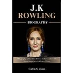 J.K. ROWLING: A Biography of the First Billion-Dollar Author Who Wove Magic into Millions of Lives