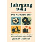 Jahrgang 1954: Das war unser Jahr: Erinnerungen, Anekdoten & Ereignisse aus dem Jahrgang 1954 und den 50ern