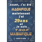 j'ai 29 ans et je suis trop magnifique: Citation Positive, cadeau anniversaire 29 ans, Appréciation pour homme, f, fille, ami, amie, collègue, 29 ... Carnet de notes, Cahier, Bloc Notes