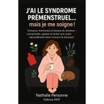 J'Ai Le Syndrome Prémenstruel, Mais Je Me Soigne !: Humeurs, hormones et tisanes du bonheur - comprendre, apaiser et aimer son corps naturellement (avec humour et douceur).