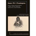 James W.C. Pennington: Essays Toward Rediscovering a Great African American Intellectual and Reformer