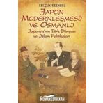 JAPON MODERNLEŞMESİ VE OSMANLI JAPONYANIN TÜRK DÜNYASI VE İSLAM POLİTİKALARI - SELÇUK ESENBEL