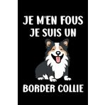 Je m'en fous je suis un border collie: Carnet de notes chien border collie humour - 110 pages lignées - cadeau border collie chien original et drole