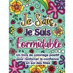Je Sais, Je Suis Formidable: Un livre de coloriage positif pour renforcer la confiance en soi des filles